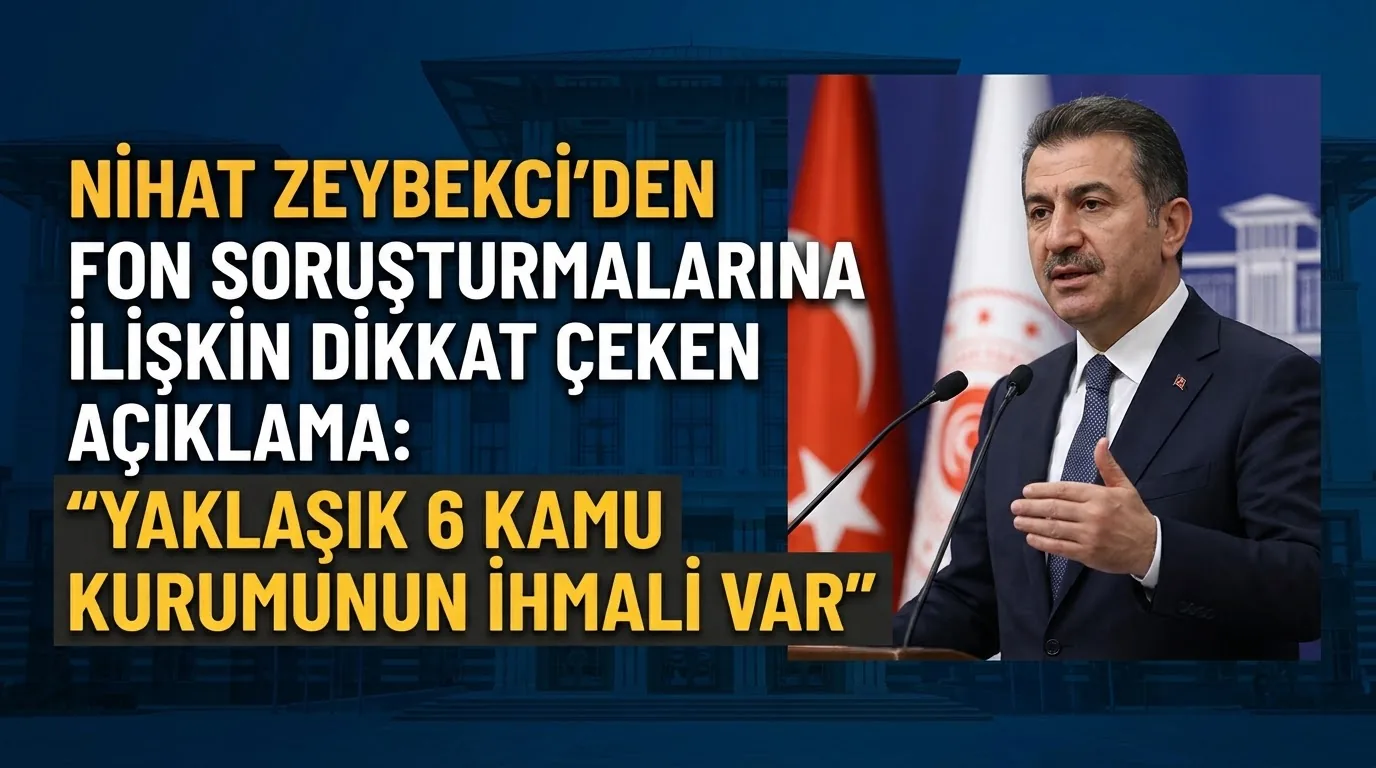 Nihat Zeybekci’den Fon Soruşturmalarına İlişkin Dikkat Çeken Açıklama: “Yaklaşık 6 Kamu Kurumunun İhmali Var”