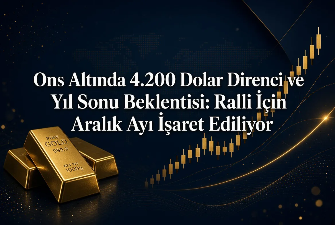 Ons Altında 4.200 Dolar Direnci ve Yıl Sonu Beklentisi: Ralli İçin Aralık Ayı İşaret Ediliyor